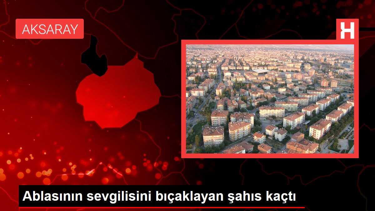 Ablasının sevgilisini bıçaklayan şahıs kaçtı