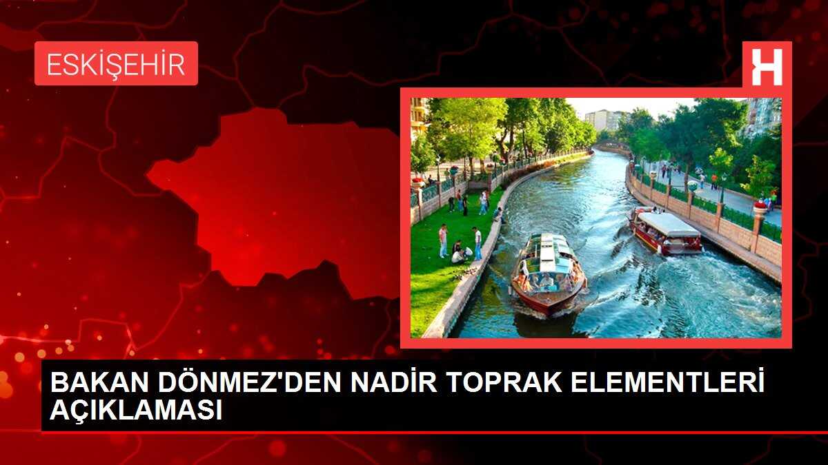 BAKAN DÖNMEZ'DEN NADİR TOPRAK ELEMENTLERİ AÇIKLAMASI