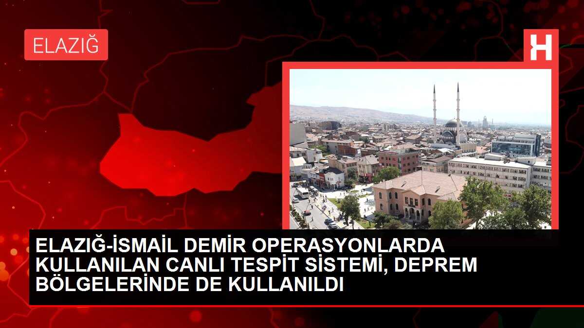 ELAZIĞ-İSMAİL DEMİR OPERASYONLARDA KULLANILAN CANLI TESPİT SİSTEMİ, DEPREM BÖLGELERİNDE DE KULLANILDI