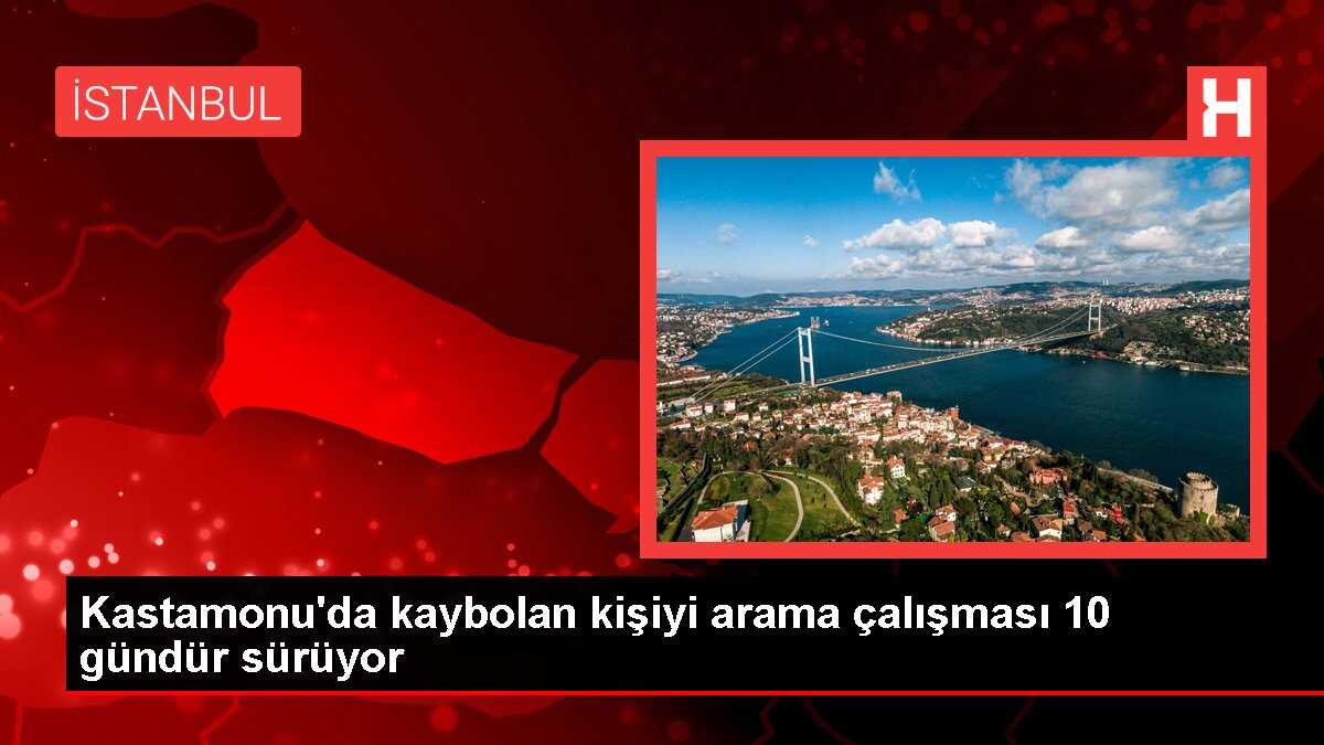 Kastamonu'da kaybolan kişiyi arama çalışması 10 gündür sürüyor
