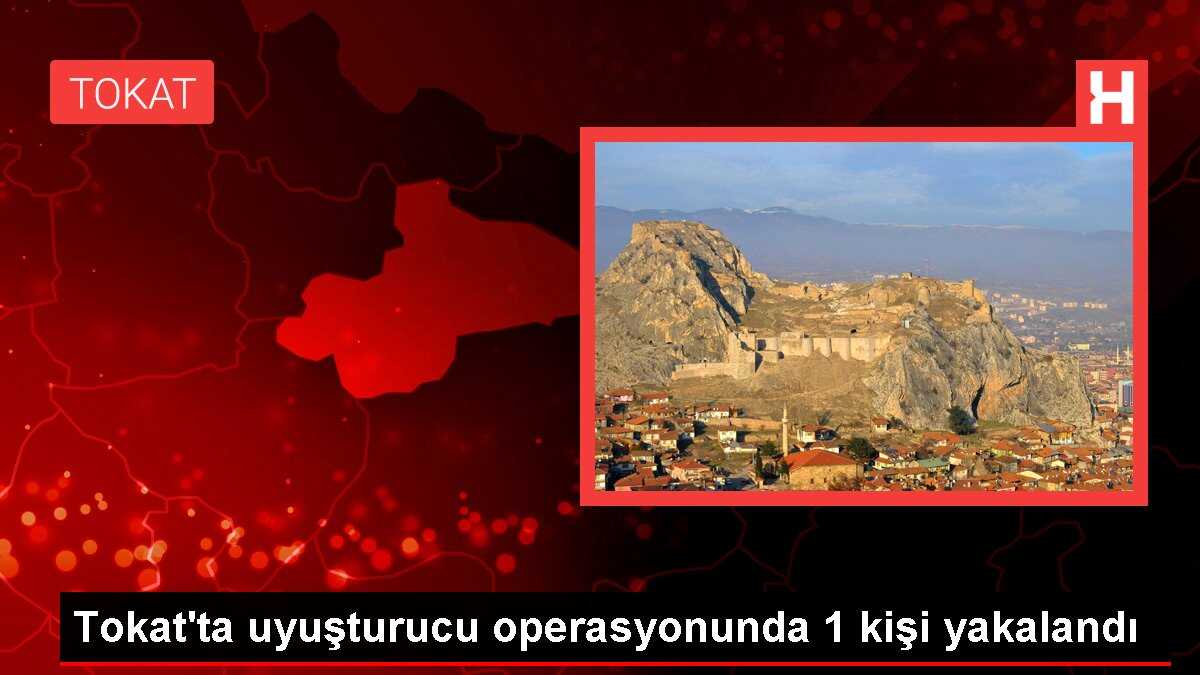 Tokat'ta uyuşturucu operasyonunda 1 kişi yakalandı
