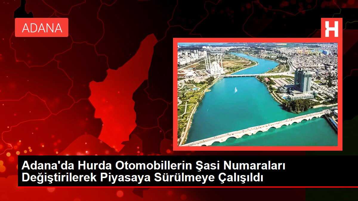 Adana'da Hurda Otomobillerin Şasi Numaraları Değiştirilerek Piyasaya Sürülmeye Çalışıldı