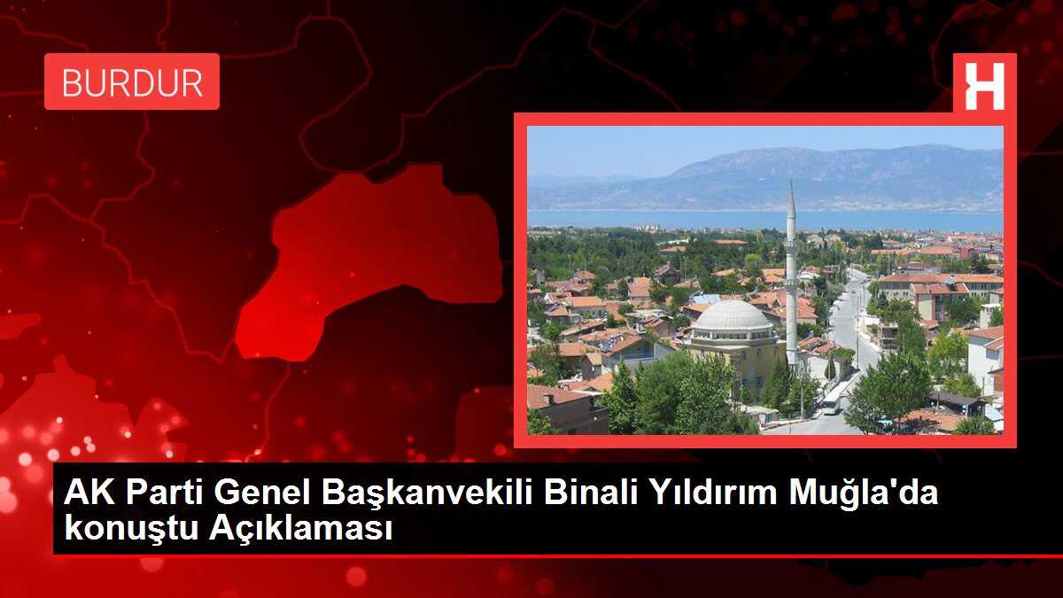 AK Parti Genel Başkanvekili Binali Yıldırım Muğla'da konuştu Açıklaması