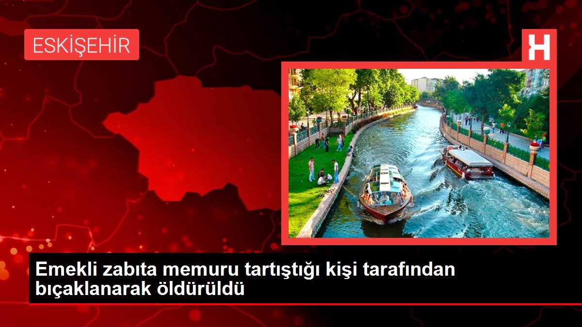 Emekli zabıta memuru tartıştığı kişi tarafından bıçaklanarak öldürüldü