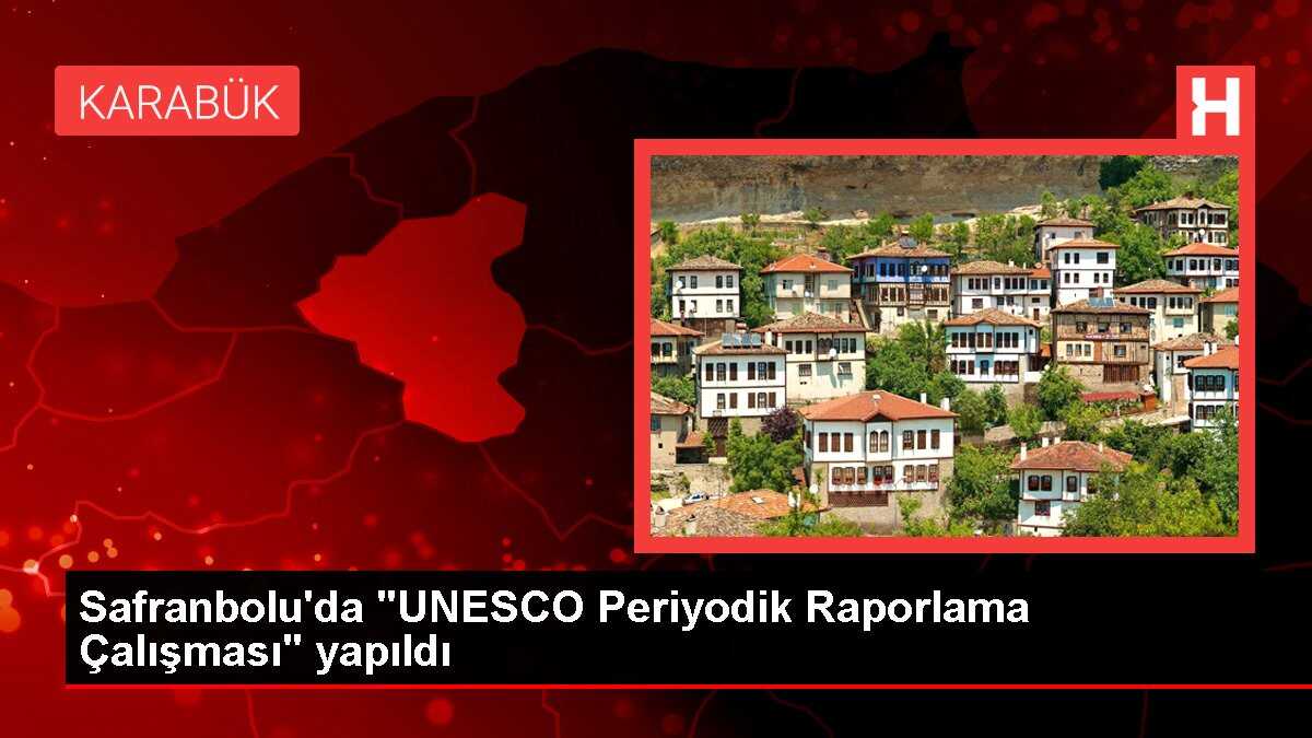 Safranbolu'da 'UNESCO Periyodik Raporlama Çalışması' yapıldı