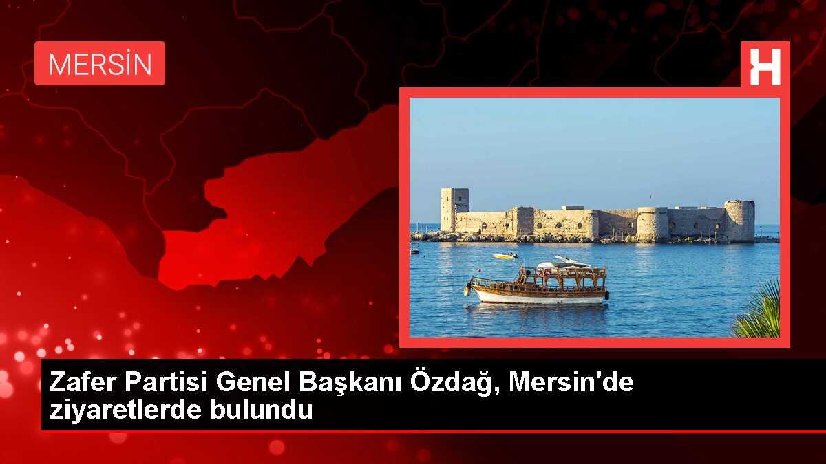 Zafer Partisi Genel Başkanı Özdağ, Mersin'de ziyaretlerde bulundu