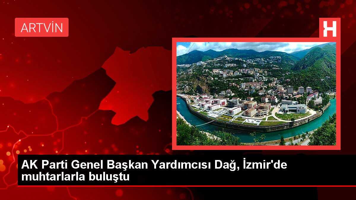 AK Parti Genel Başkan Yardımcısı Dağ, İzmir'de muhtarlarla buluştu