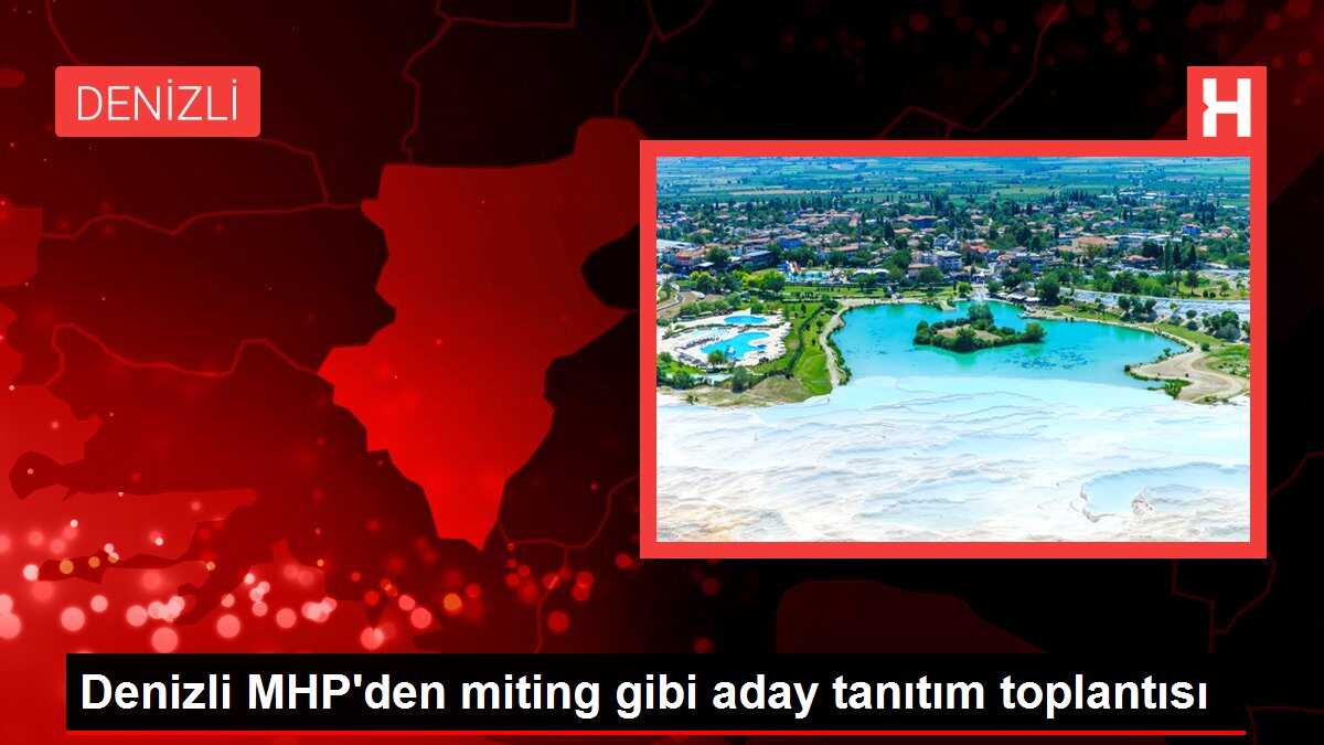 Denizli MHP'den miting gibi aday tanıtım toplantısı