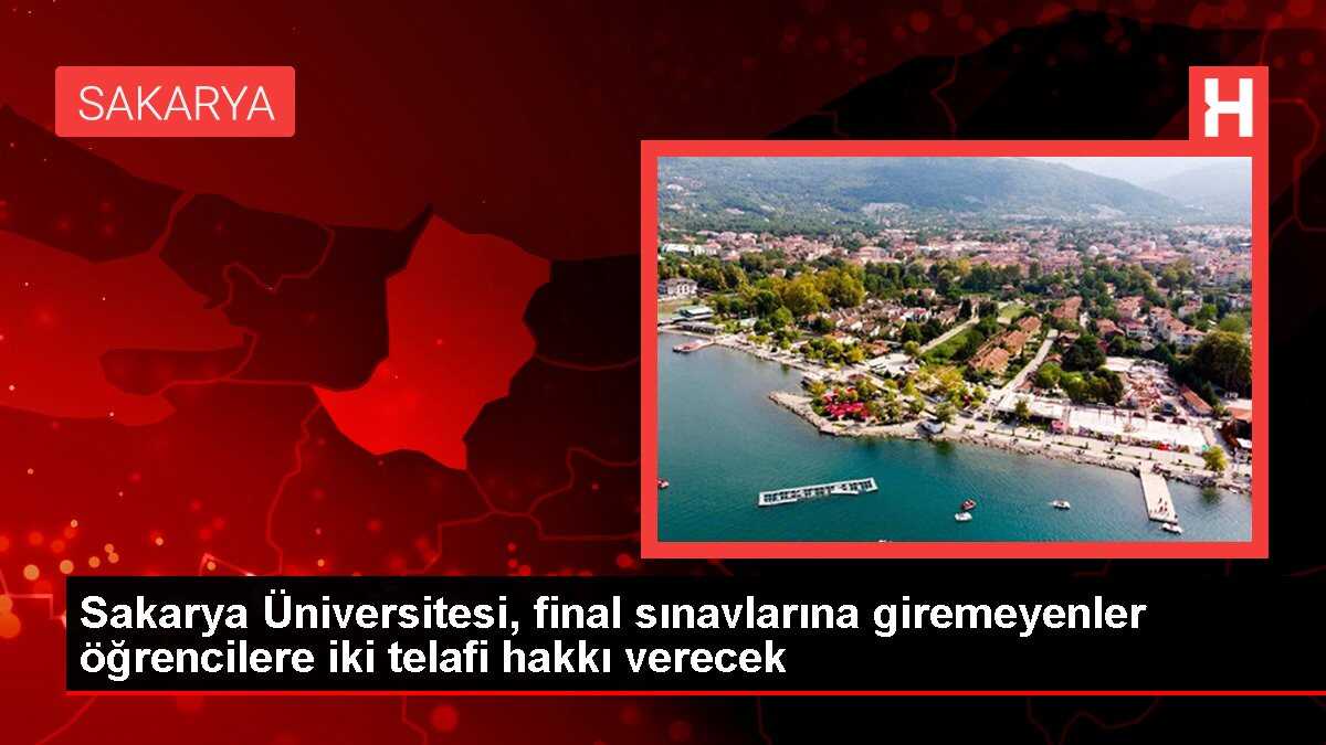 Sakarya Üniversitesi, final sınavlarına giremeyenler öğrencilere iki telafi hakkı verecek