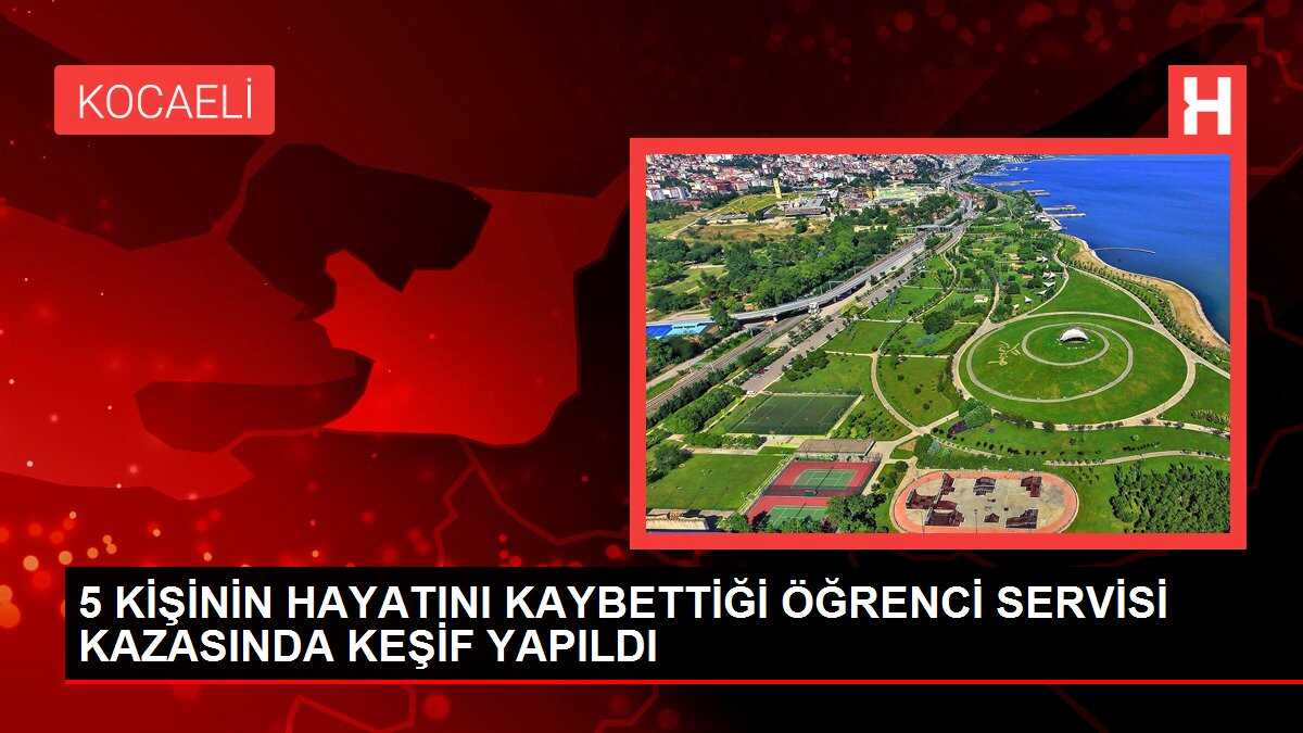 5 KİŞİNİN HAYATINI KAYBETTİĞİ ÖĞRENCİ SERVİSİ KAZASINDA KEŞİF YAPILDI