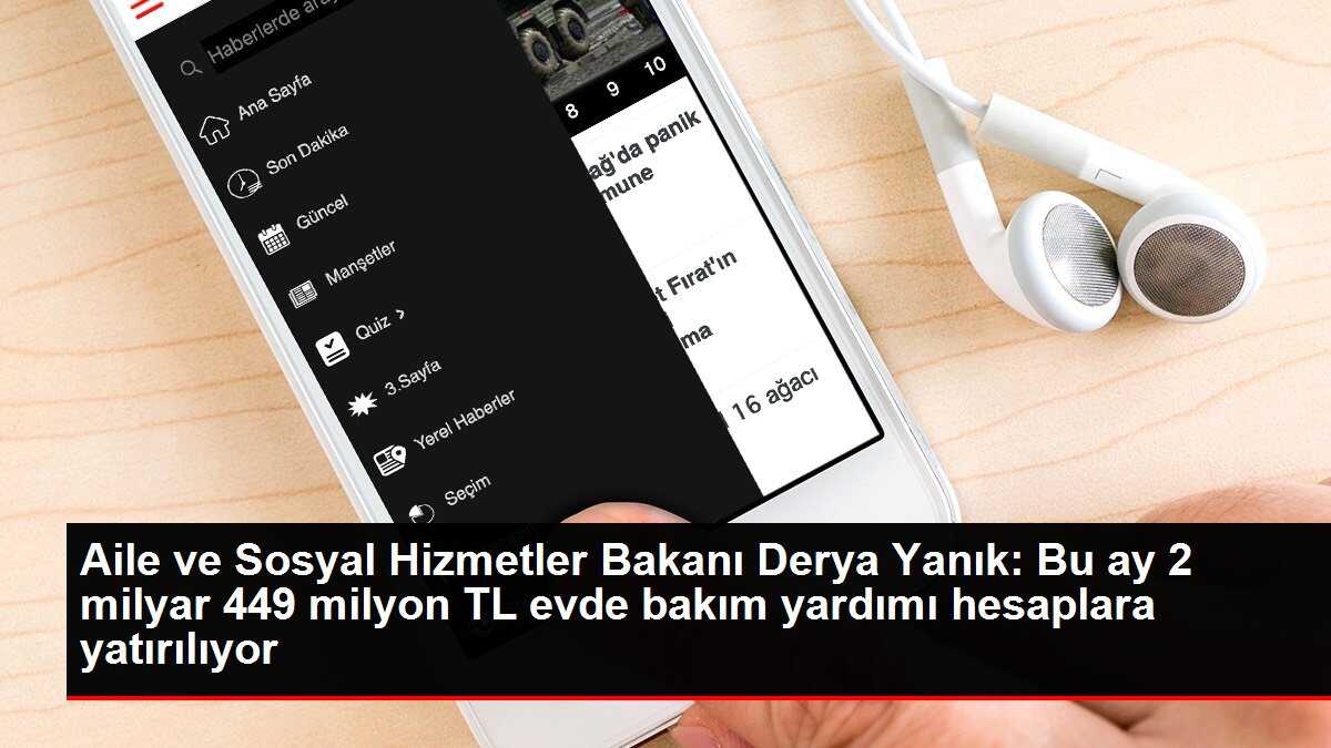 Aile ve Sosyal Hizmetler Bakanı Derya Yanık: Bu ay 2 milyar 449 milyon TL evde bakım yardımı hesaplara yatırılıyor
