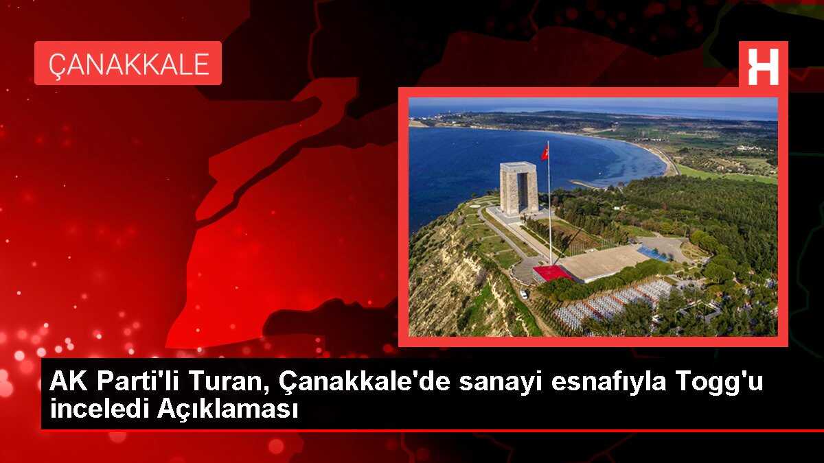AK Parti'li Turan, Çanakkale'de sanayi esnafıyla Togg'u inceledi Açıklaması