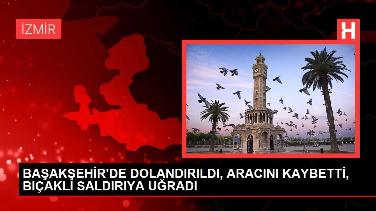 BAŞAKŞEHİR'DE DOLANDIRILDI, ARACINI KAYBETTİ, BIÇAKLI SALDIRIYA UĞRADI