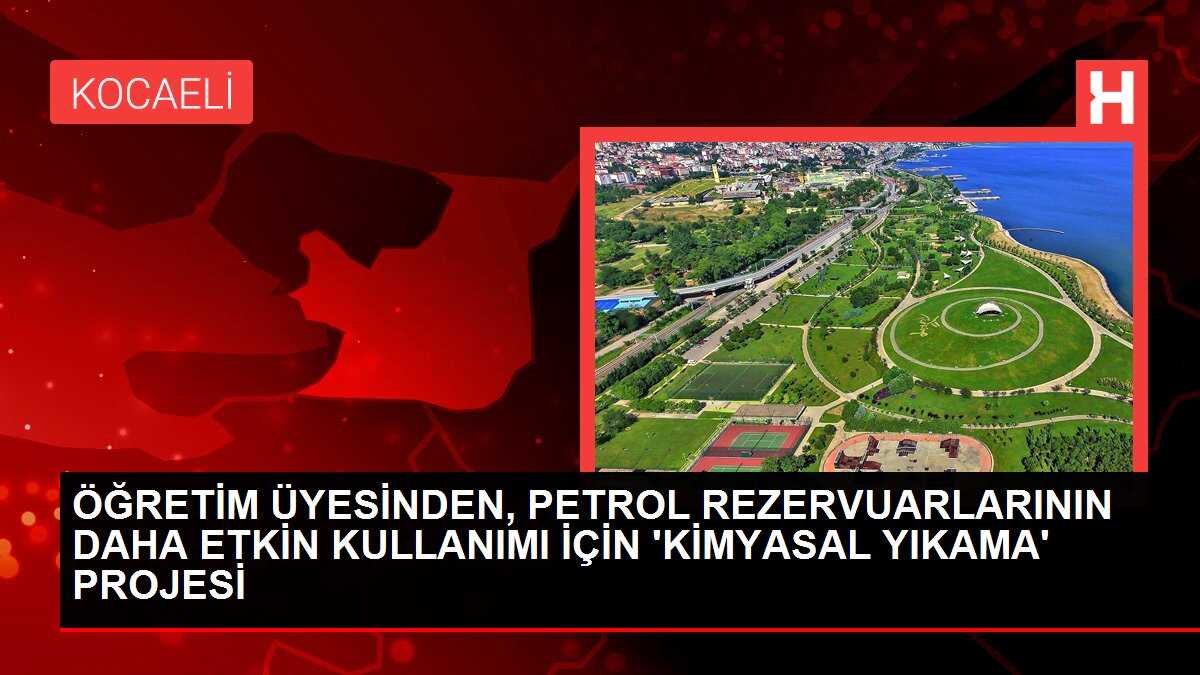 ÖĞRETİM ÜYESİNDEN, PETROL REZERVUARLARININ DAHA ETKİN KULLANIMI İÇİN 'KİMYASAL YIKAMA' PROJESİ
