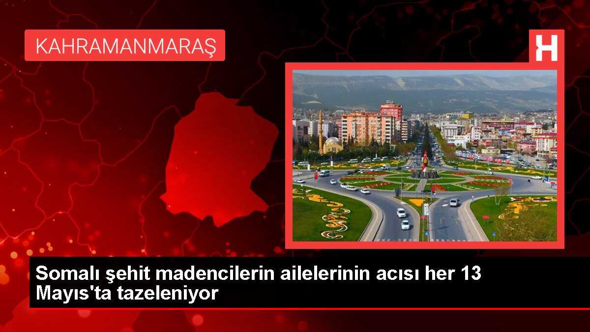 Somalı şehit madencilerin ailelerinin acısı her 13 Mayıs'ta tazeleniyor