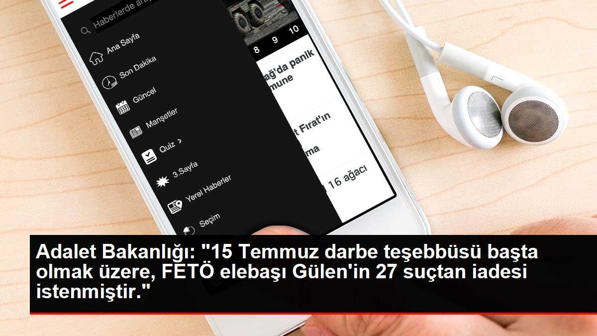Adalet Bakanlığı: '15 Temmuz darbe teşebbüsü başta olmak üzere, FETÖ elebaşı Gülen'in 27 suçtan iadesi istenmiştir.'