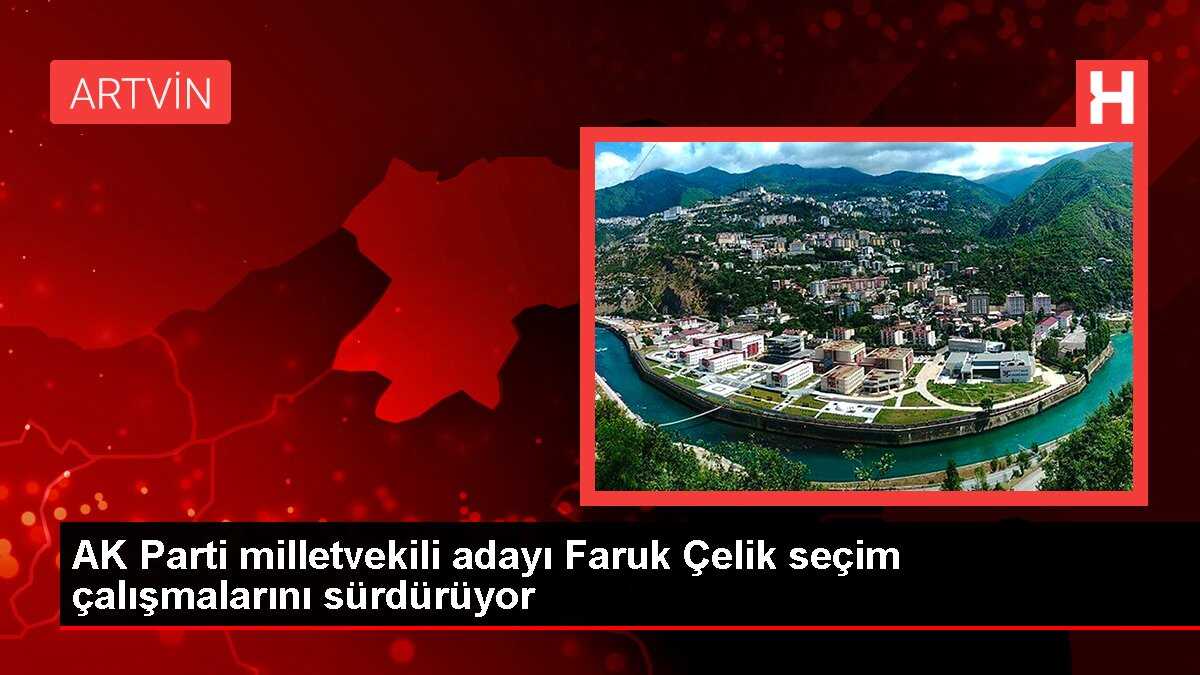 AK Parti milletvekili adayı Faruk Çelik seçim çalışmalarını sürdürüyor