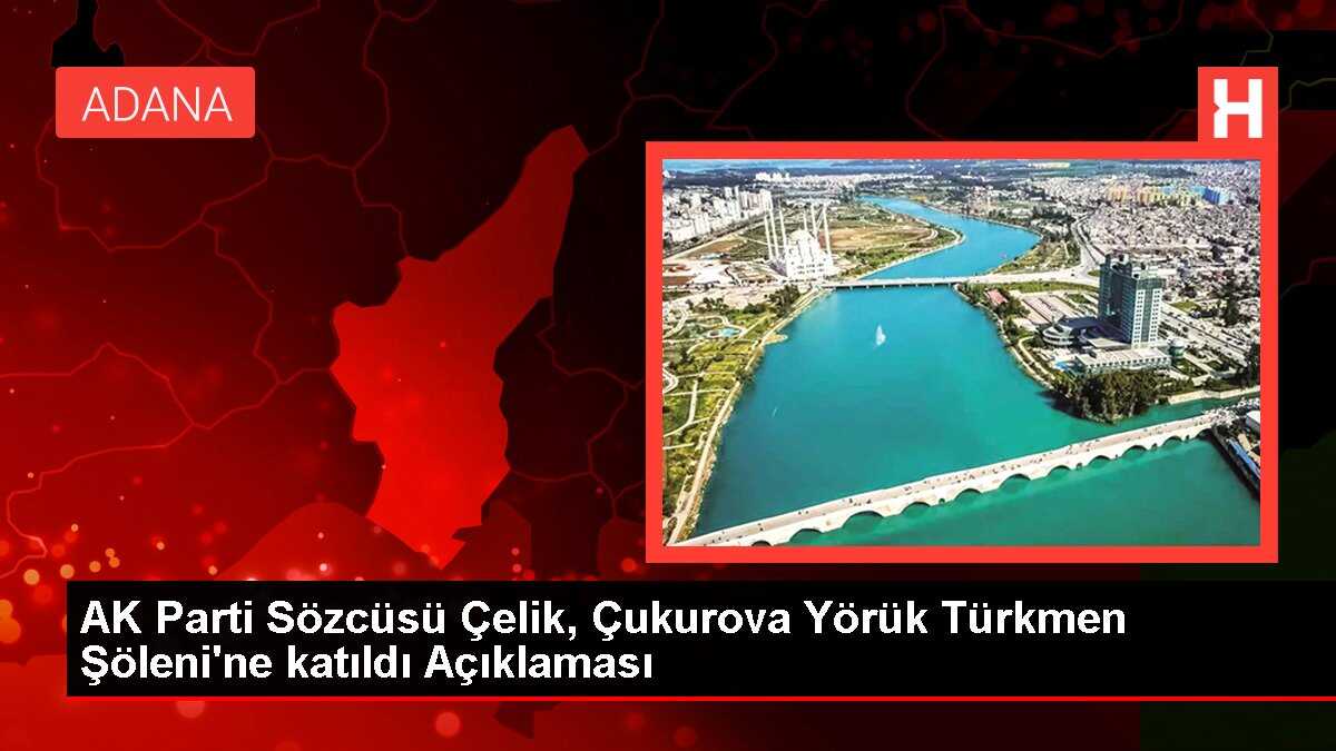 AK Parti Sözcüsü Çelik, Çukurova Yörük Türkmen Şöleni'ne katıldı Açıklaması