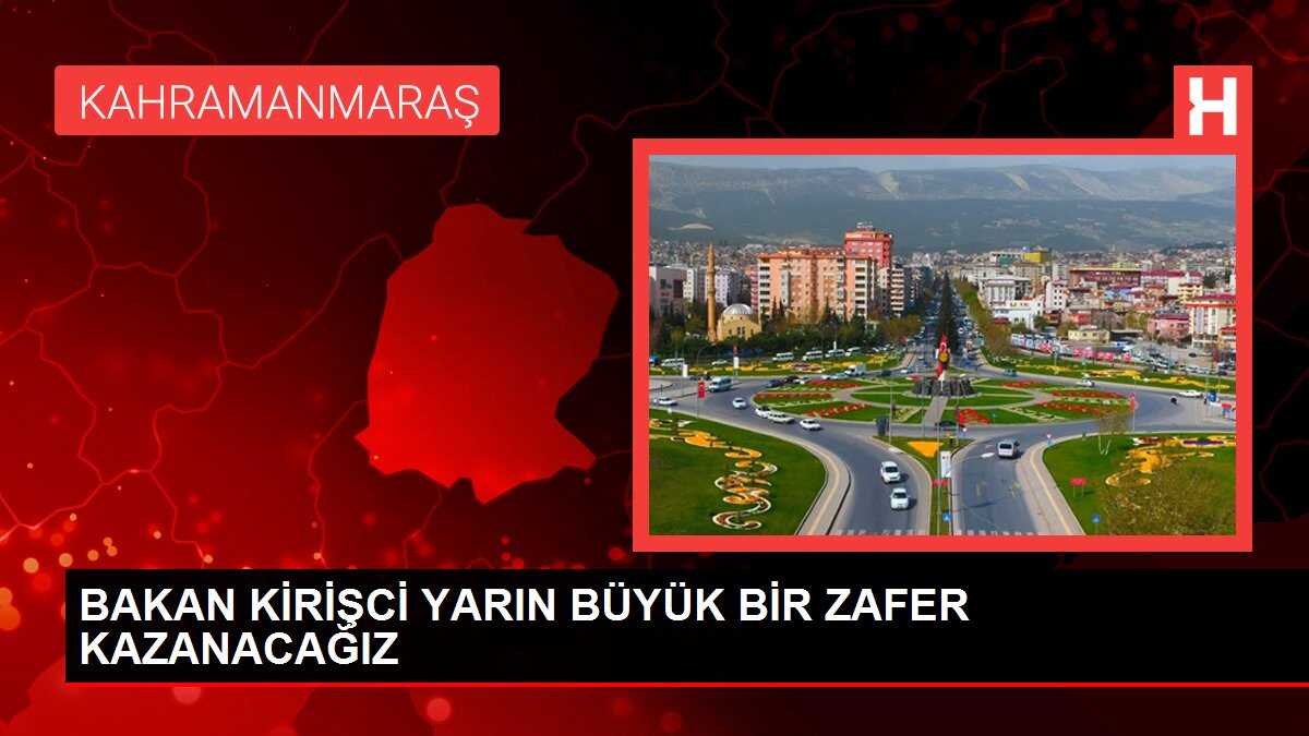 BAKAN KİRİŞCİ YARIN BÜYÜK BİR ZAFER KAZANACAĞIZ