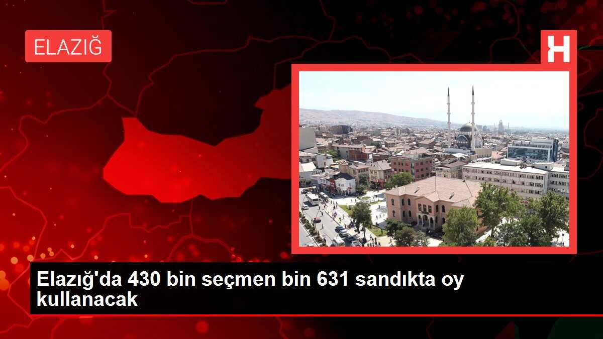 Elazığ'da 430 bin seçmen bin 631 sandıkta oy kullanacak