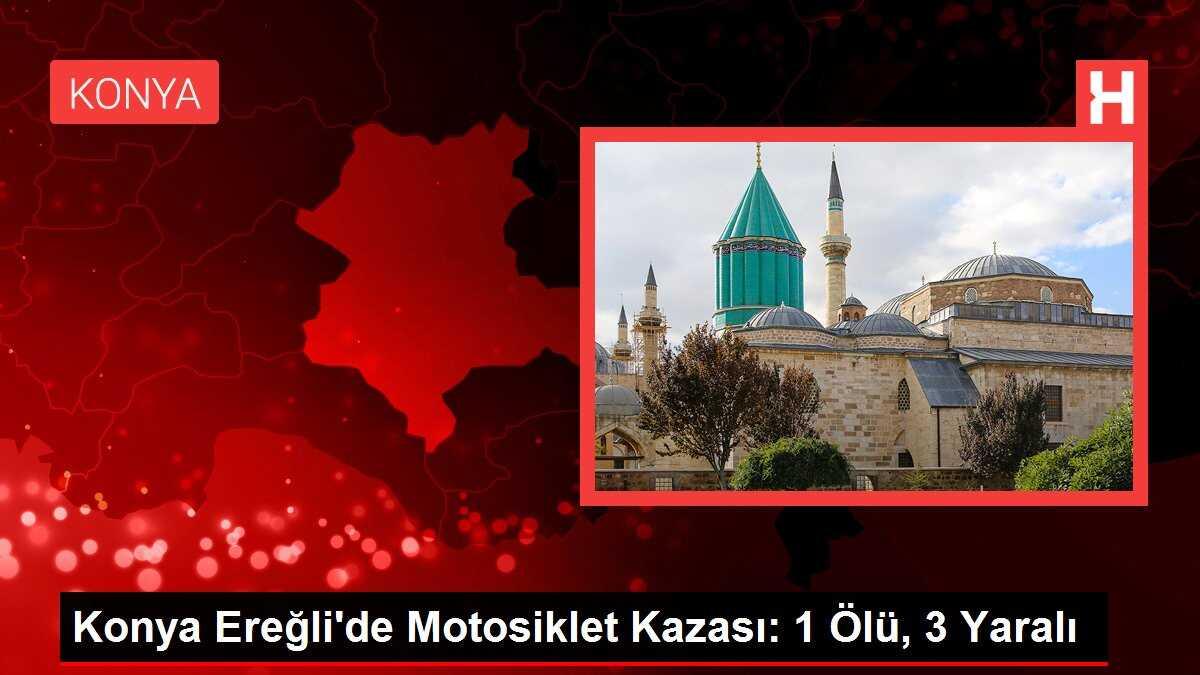 Konya Ereğli'de Motosiklet Kazası: 1 Ölü, 3 Yaralı