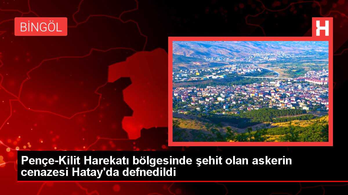 Pençe-Kilit Harekatı bölgesinde şehit olan askerin cenazesi Hatay'da defnedildi