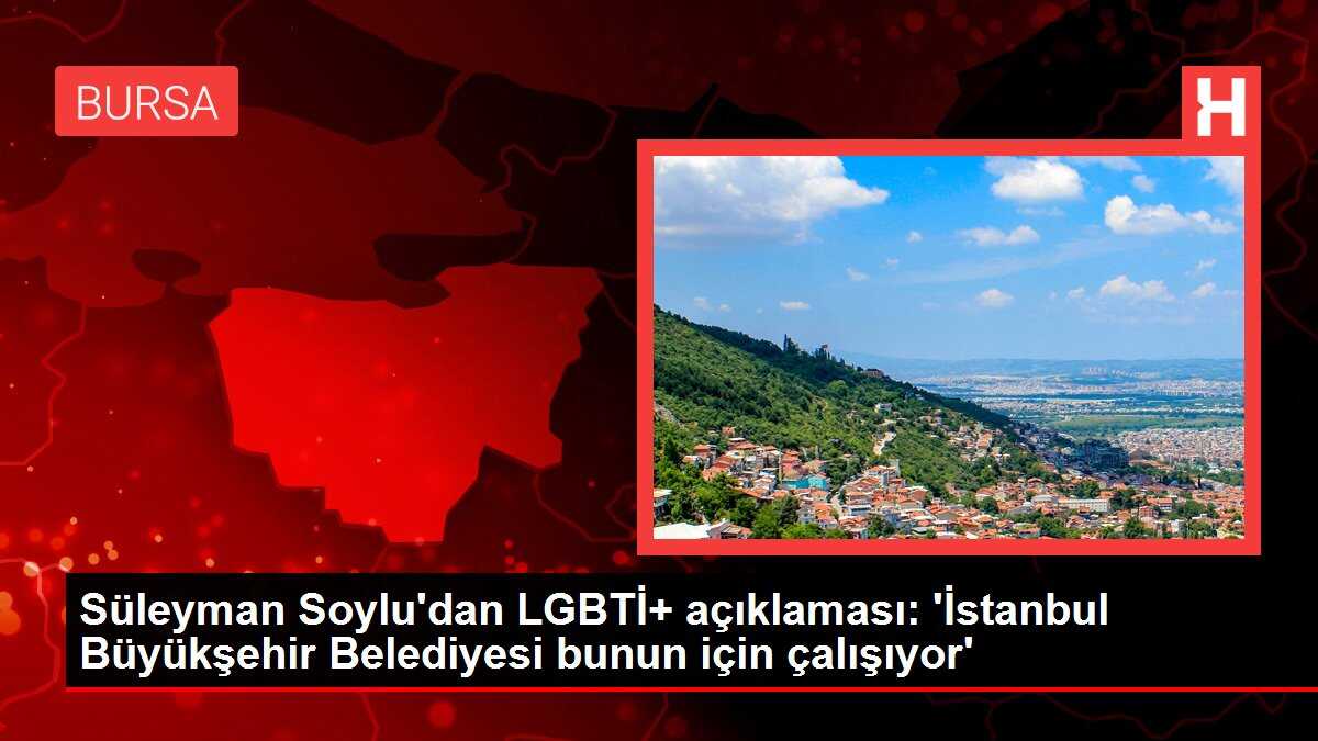 Süleyman Soylu'dan LGBTİ+ açıklaması: 'İstanbul Büyükşehir Belediyesi bunun için çalışıyor'