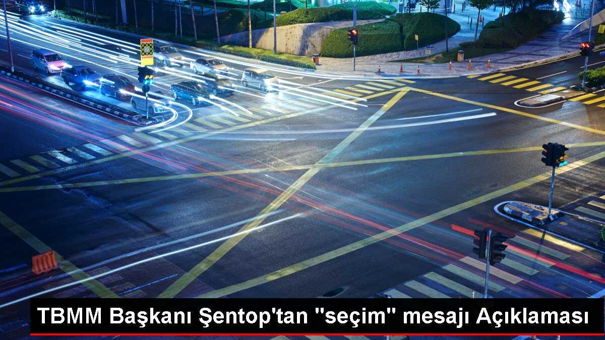 TBMM Başkanı Şentop'tan 'seçim' mesajı Açıklaması