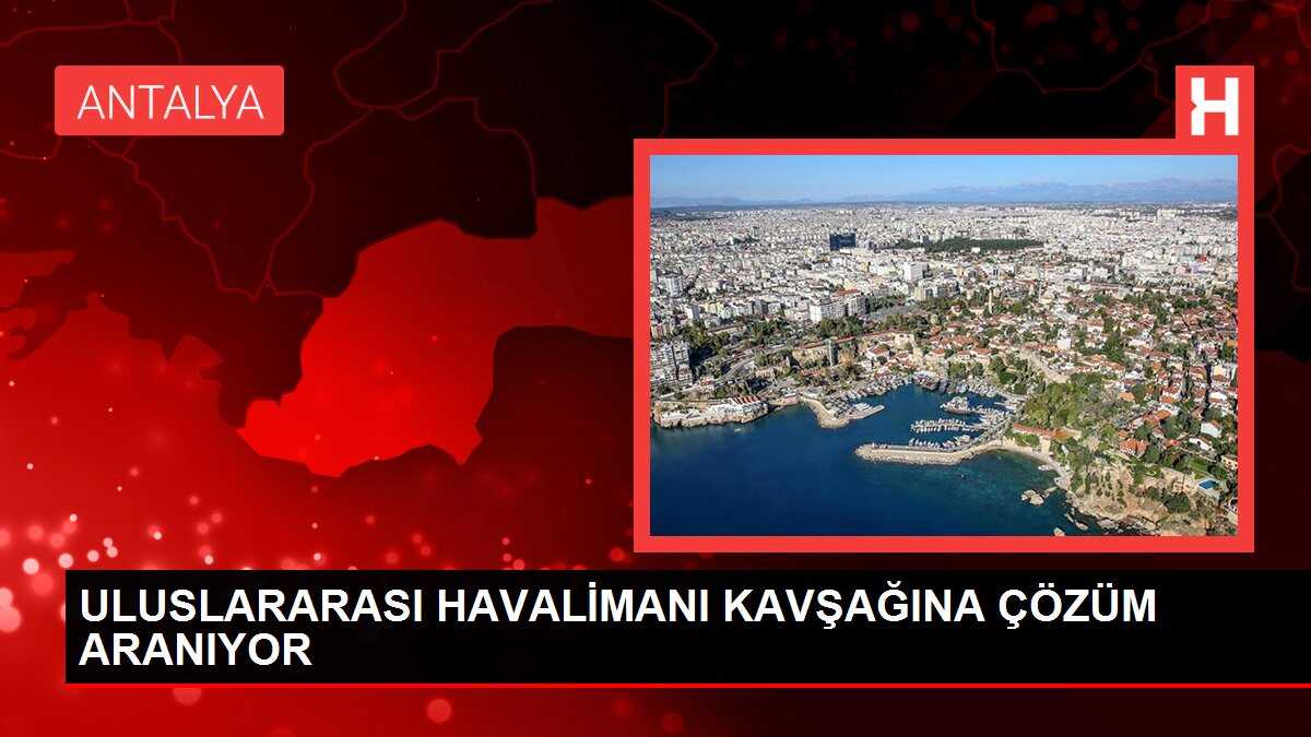 ULUSLARARASI HAVALİMANI KAVŞAĞINA ÇÖZÜM ARANIYOR