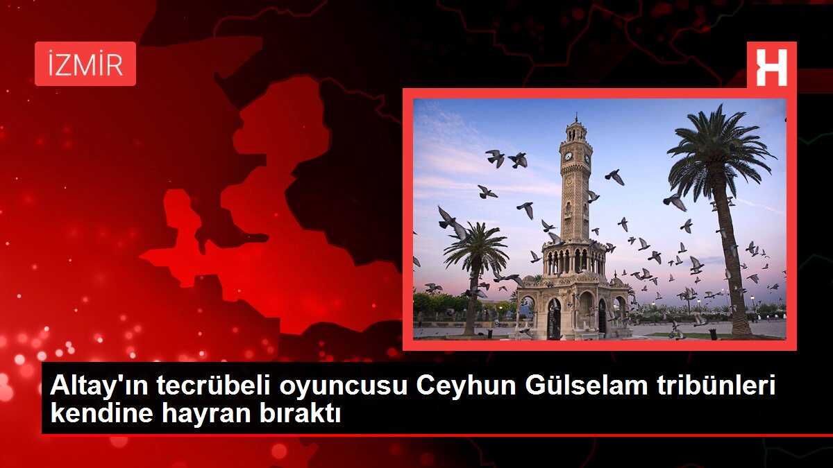 Altay'ın tecrübeli oyuncusu Ceyhun Gülselam tribünleri kendine hayran bıraktı