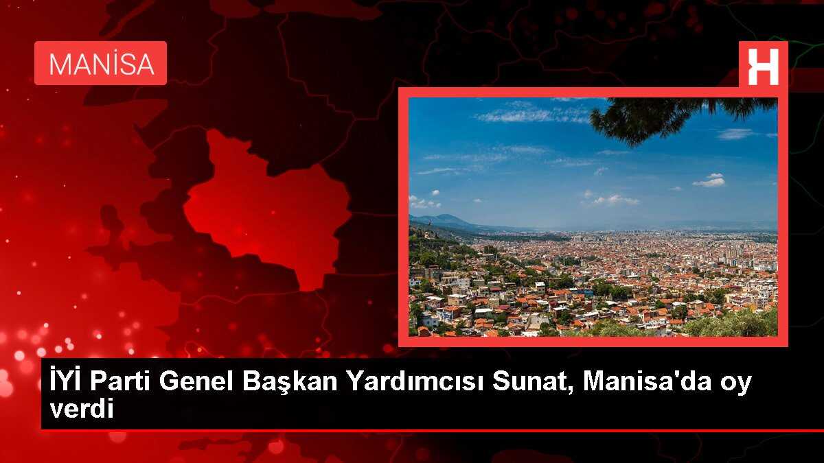 İYİ Parti Genel Başkan Yardımcısı Sunat, Manisa'da oy verdi