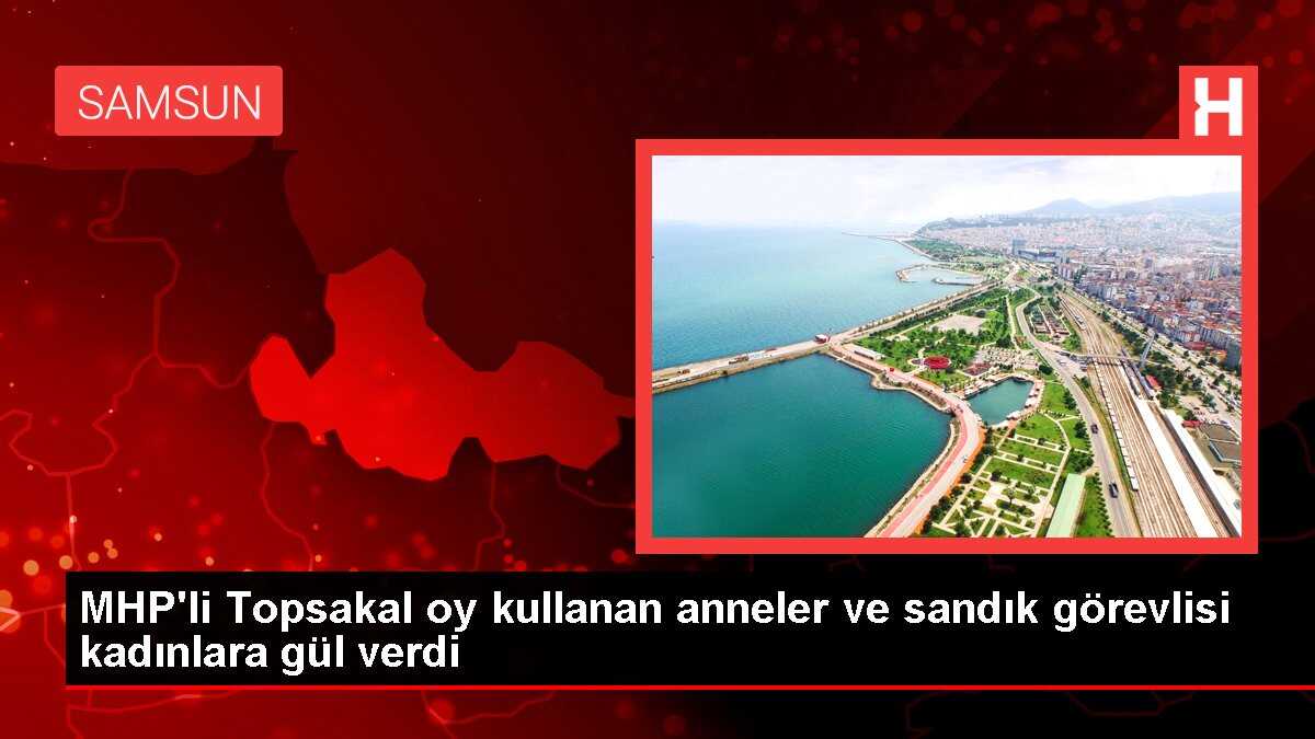 MHP'li Topsakal oy kullanan anneler ve sandık görevlisi kadınlara gül verdi