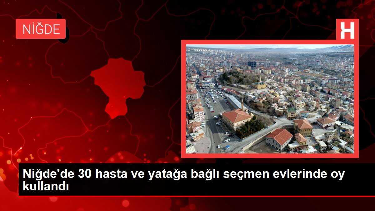 Niğde'de 30 hasta ve yatağa bağlı seçmen evlerinde oy kullandı