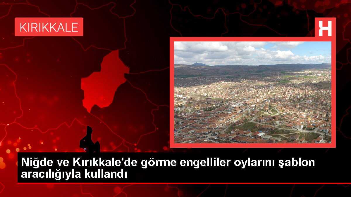 Niğde ve Kırıkkale'de görme engelliler oylarını şablon aracılığıyla kullandı