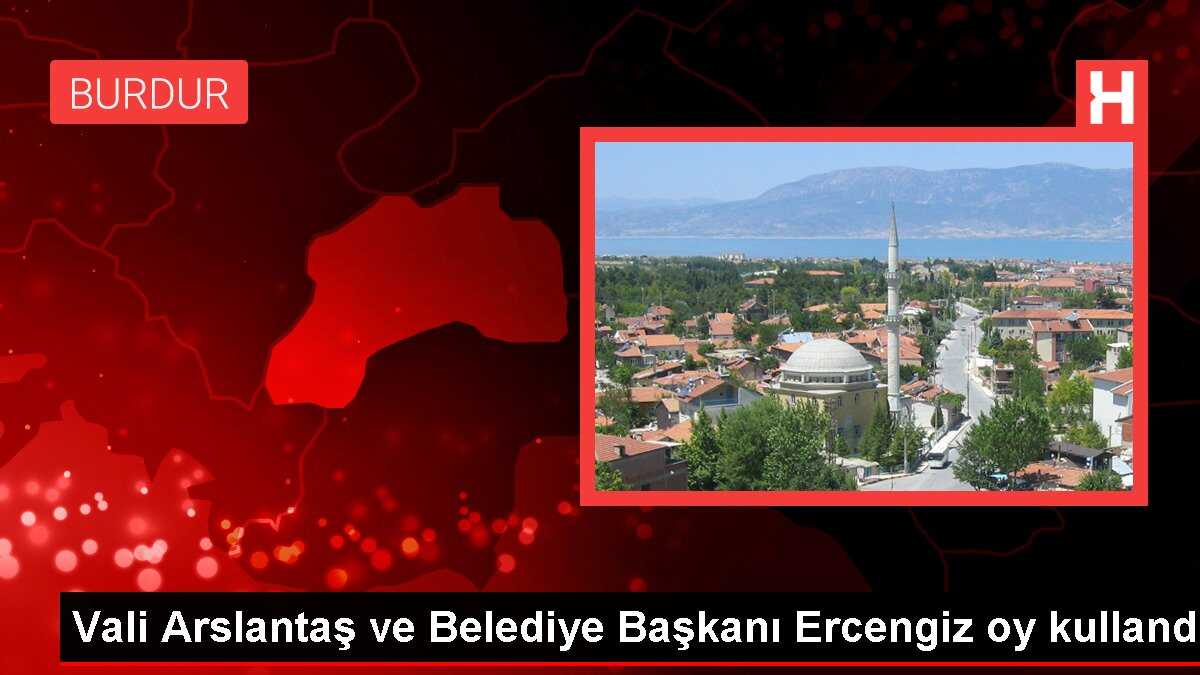 Vali Arslantaş ve Belediye Başkanı Ercengiz oy kullandı