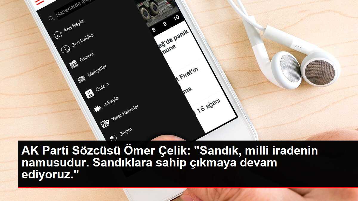 AK Parti Sözcüsü Ömer Çelik: 'Sandık, milli iradenin namusudur. Sandıklara sahip çıkmaya devam ediyoruz.'