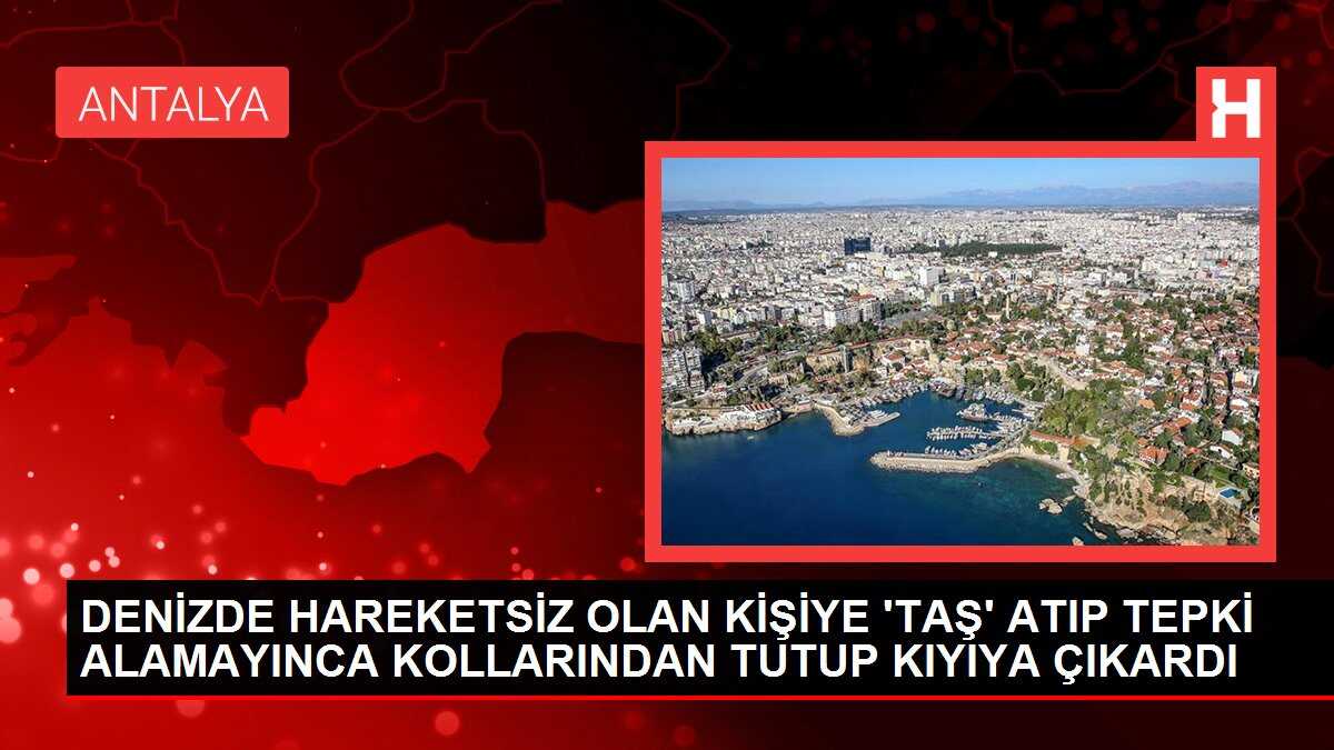 DENİZDE HAREKETSİZ OLAN KİŞİYE 'TAŞ' ATIP TEPKİ ALAMAYINCA KOLLARINDAN TUTUP KIYIYA ÇIKARDI