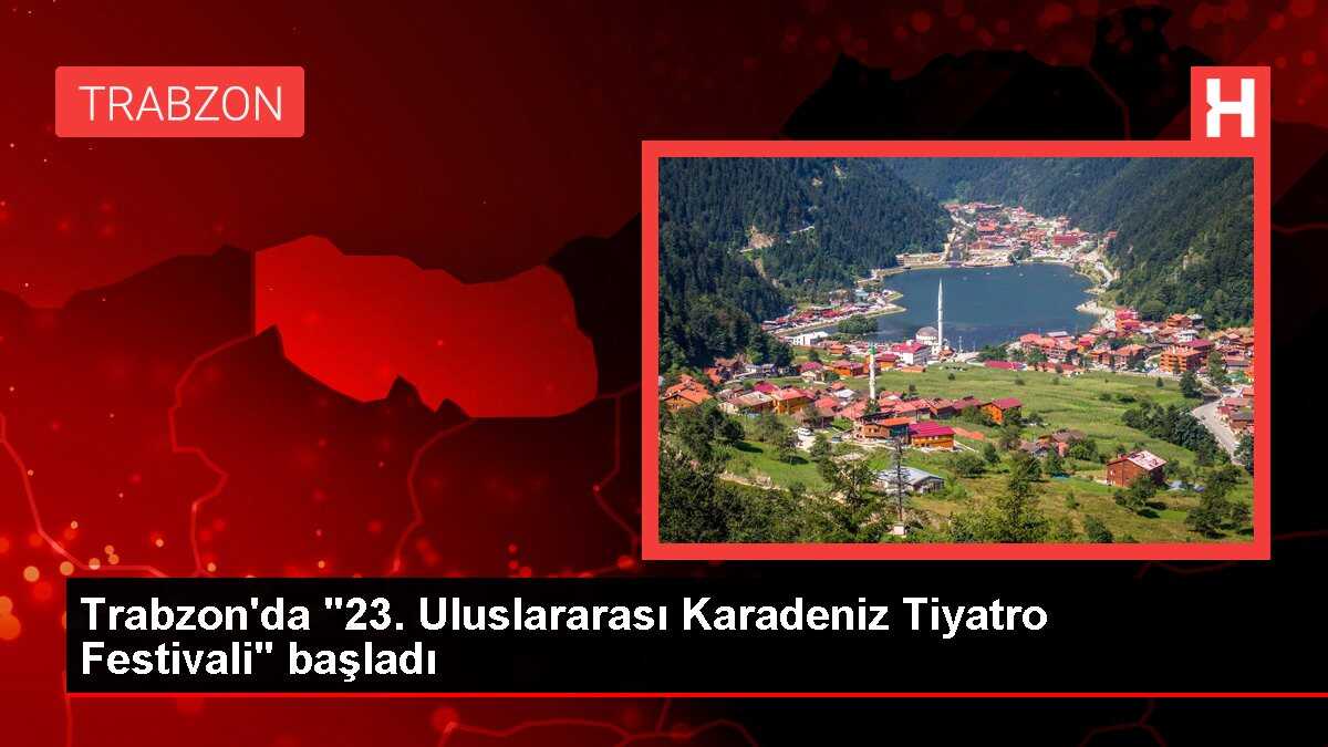 Trabzon'da '23. Uluslararası Karadeniz Tiyatro Festivali' başladı