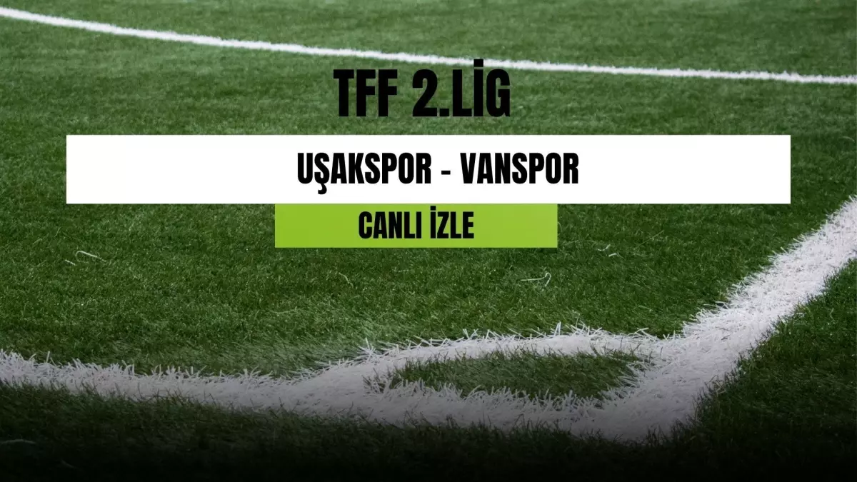 CANLI İZLE| Uşakspor - Vanspor maçı canlı izle! Uşakspor - Vanspor maçı hangi kanalda? Uşakspor - Vanspor maçı canlı izleme linki!