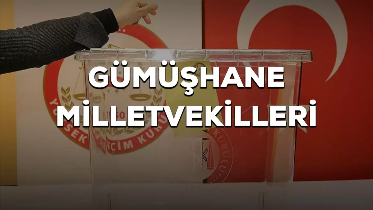 Gümüşhane milletvekilleri kimler oldu? 28. Dönem Gümüşhane AK Parti, CHP, MHP milletvekilleri!