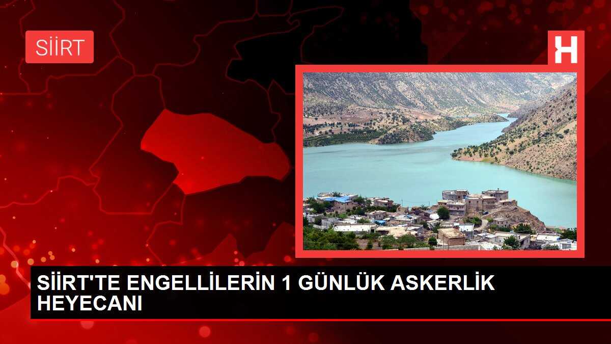 SİİRT'TE ENGELLİLERİN 1 GÜNLÜK ASKERLİK HEYECANI