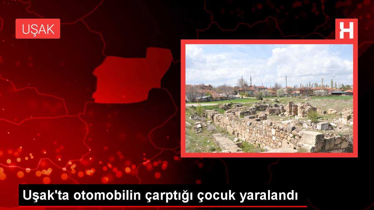 Uşak'ta otomobilin çarptığı çocuk yaralandı