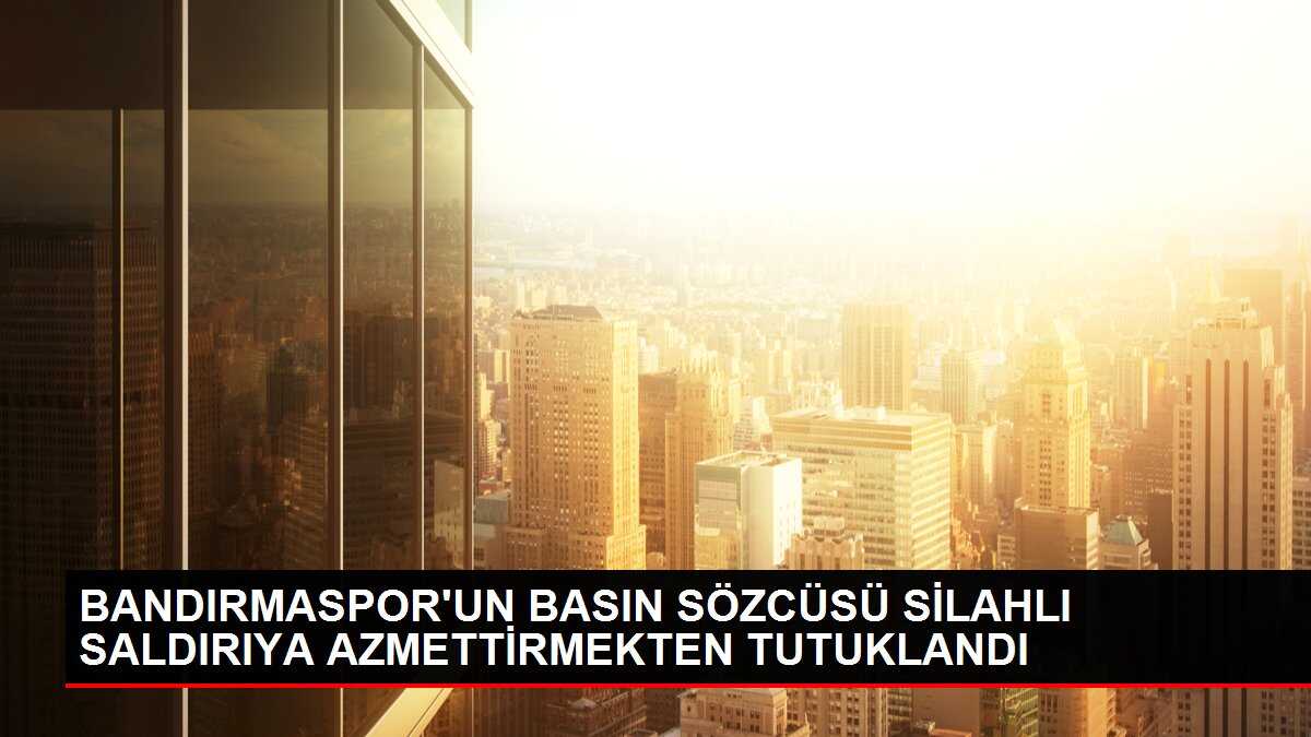 BANDIRMASPOR'UN BASIN SÖZCÜSÜ SİLAHLI SALDIRIYA AZMETTİRMEKTEN TUTUKLANDI