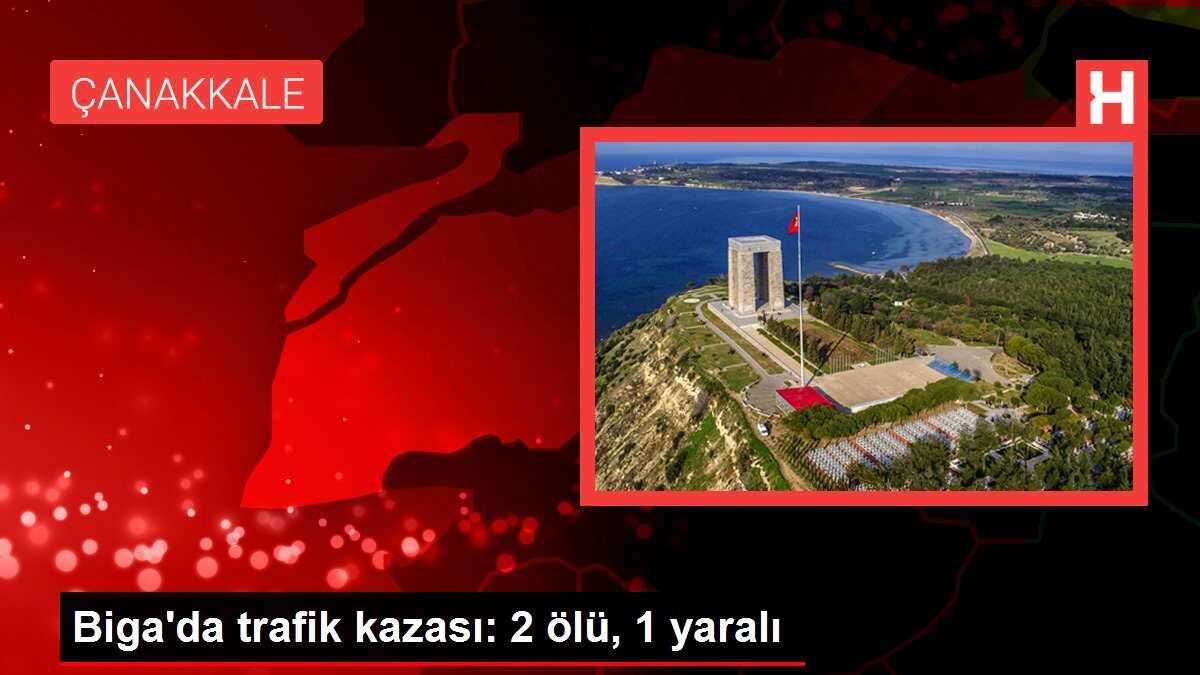 Biga'da trafik kazası: 2 ölü, 1 yaralı
