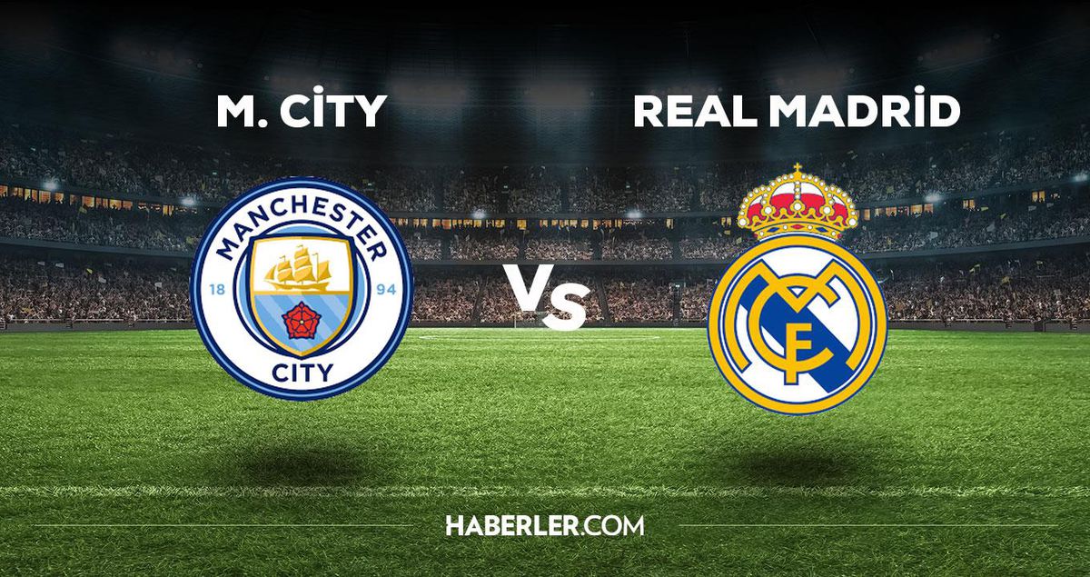 Manchester City Real Madrid maçı ne zaman, saat kaçta, hangi kanalda? Manchester City Real Madrid maçı saat kaçta başlayacak, nerede yayınlanacak?
