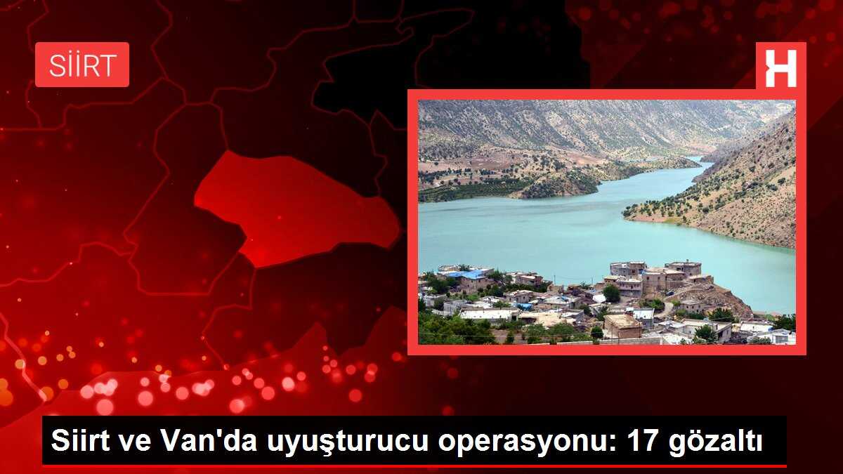 Siirt ve Van'da uyuşturucu operasyonu: 17 gözaltı