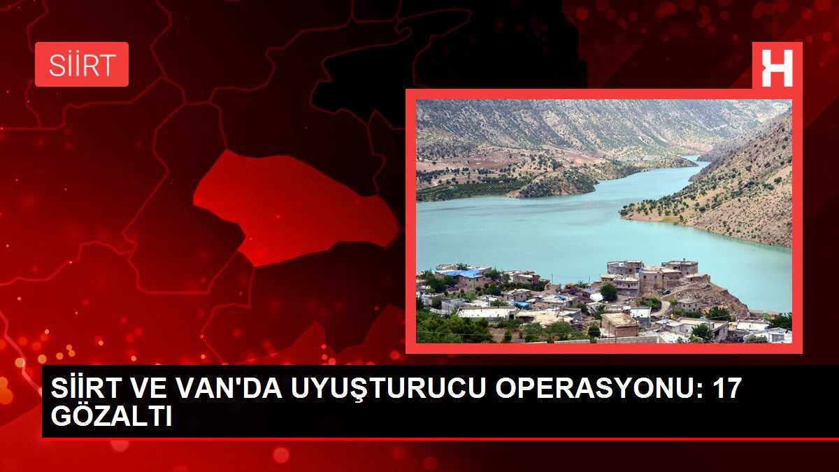 SİİRT VE VAN'DA UYUŞTURUCU OPERASYONU: 17 GÖZALTI