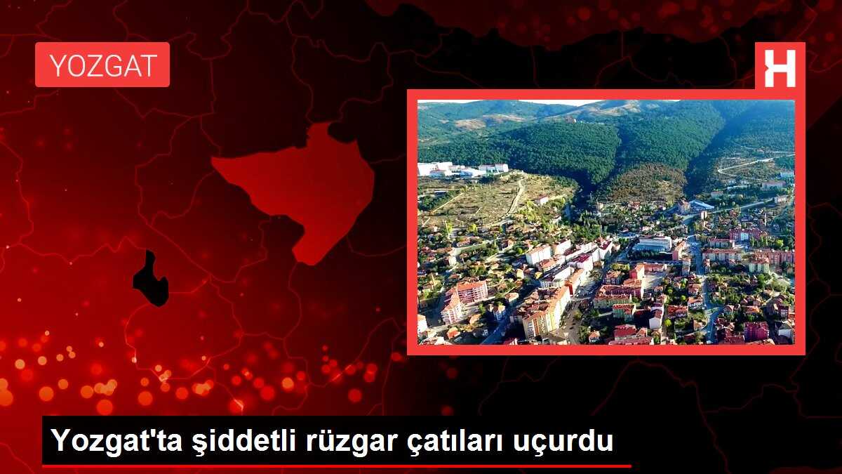 Yozgat'ta şiddetli rüzgar çatıları uçurdu