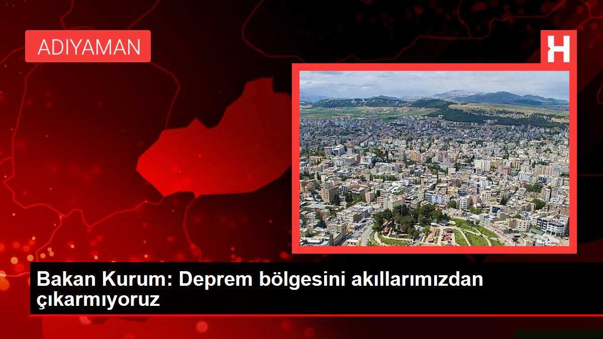 Bakan Kurum: Deprem bölgesini akıllarımızdan çıkarmıyoruz