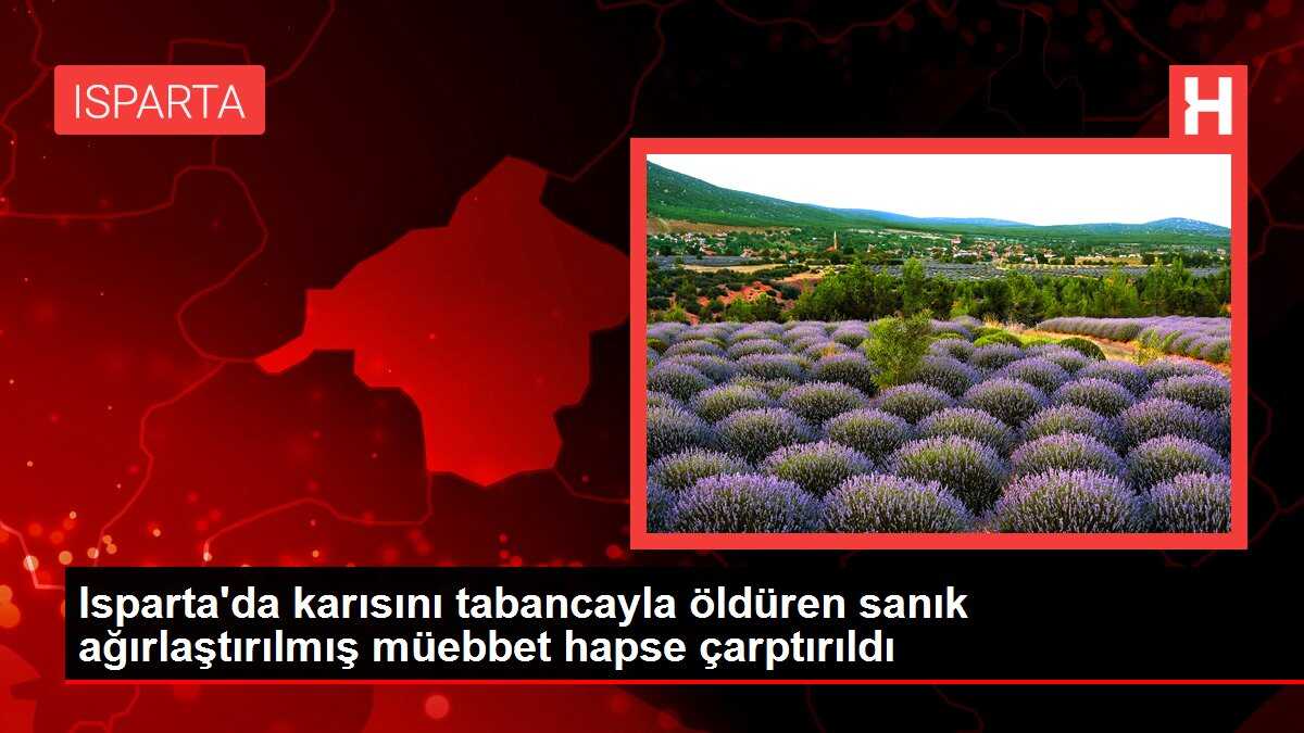 Isparta'da karısını tabancayla öldüren sanık ağırlaştırılmış müebbet hapse çarptırıldı